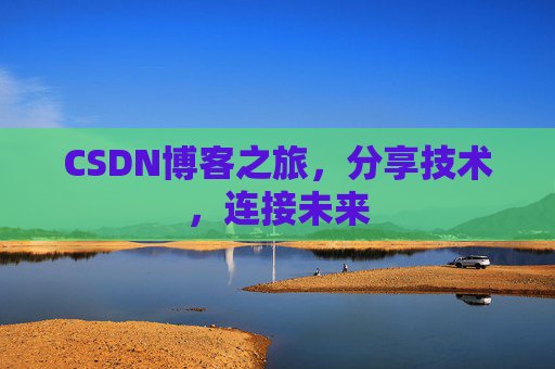 CSDN博客之旅,分享技术,连接未来